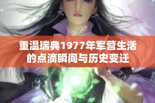重温瑞典1977年军营生活的点滴瞬间与历史变迁