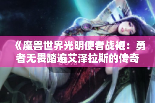 《魔兽世界光明使者战袍：勇者无畏踏遍艾泽拉斯的传奇之路》