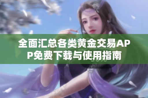 全面汇总各类黄金交易APP免费下载与使用指南