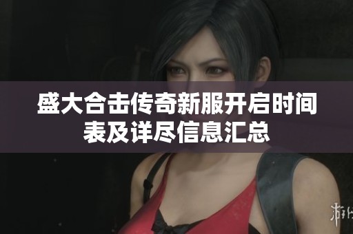 盛大合击传奇新服开启时间表及详尽信息汇总