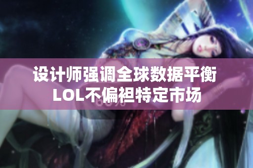 设计师强调全球数据平衡 LOL不偏袒特定市场