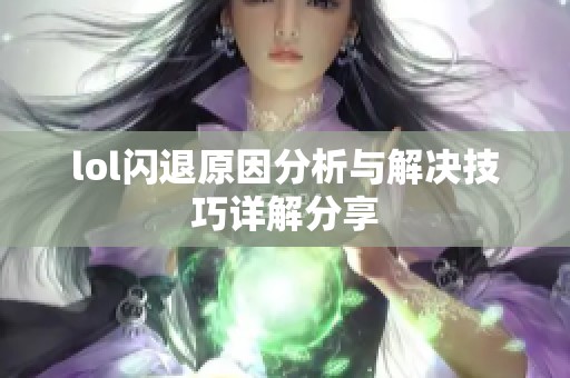 lol闪退原因分析与解决技巧详解分享