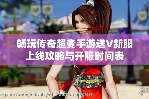 畅玩传奇超变手游送V新服上线攻略与开服时间表