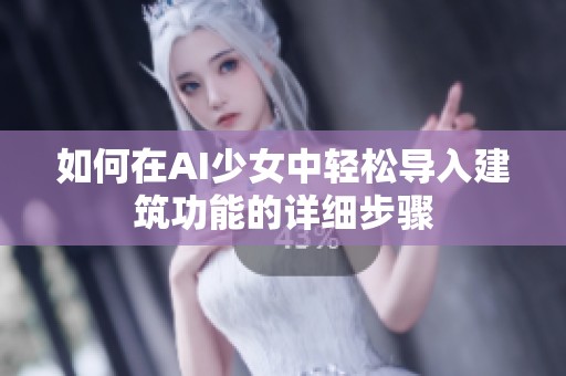 如何在AI少女中轻松导入建筑功能的详细步骤