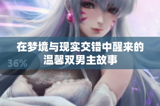 在梦境与现实交错中醒来的温馨双男主故事
