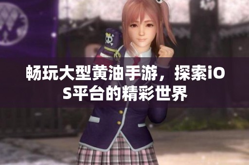 畅玩大型黄油手游，探索iOS平台的精彩世界