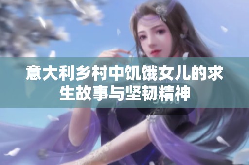 意大利乡村中饥饿女儿的求生故事与坚韧精神