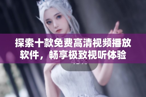 探索十款免费高清视频播放软件，畅享极致视听体验