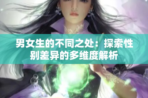 男女生的不同之处：探索性别差异的多维度解析