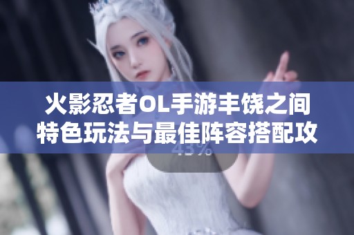 火影忍者OL手游丰饶之间特色玩法与最佳阵容搭配攻略解析