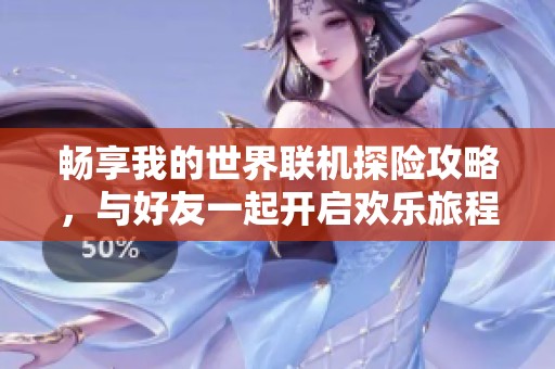 畅享我的世界联机探险攻略，与好友一起开启欢乐旅程
