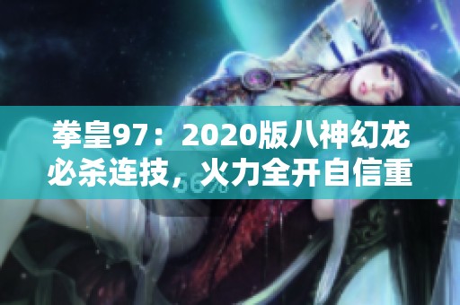 拳皇97：2020版八神幻龙必杀连技，火力全开自信重创敌人