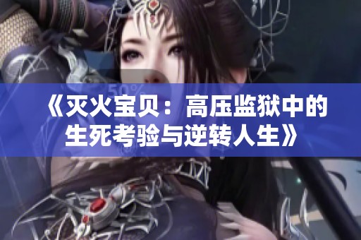 《灭火宝贝：高压监狱中的生死考验与逆转人生》