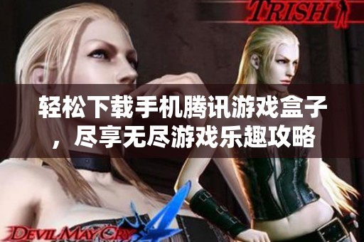 轻松下载手机腾讯游戏盒子，尽享无尽游戏乐趣攻略