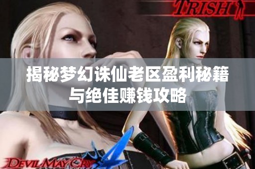 揭秘梦幻诛仙老区盈利秘籍与绝佳赚钱攻略