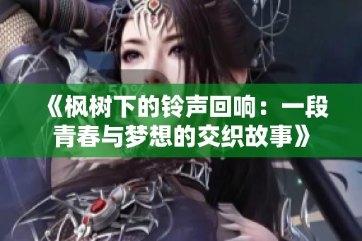 《枫树下的铃声回响：一段青春与梦想的交织故事》