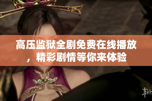 高压监狱全剧免费在线播放，精彩剧情等你来体验