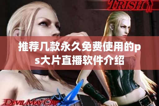 推荐几款永久免费使用的ps大片直播软件介绍