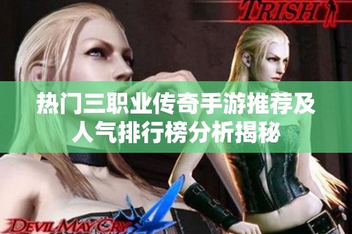 热门三职业传奇手游推荐及人气排行榜分析揭秘