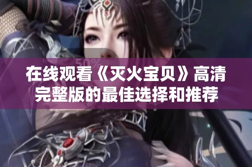 在线观看《灭火宝贝》高清完整版的最佳选择和推荐