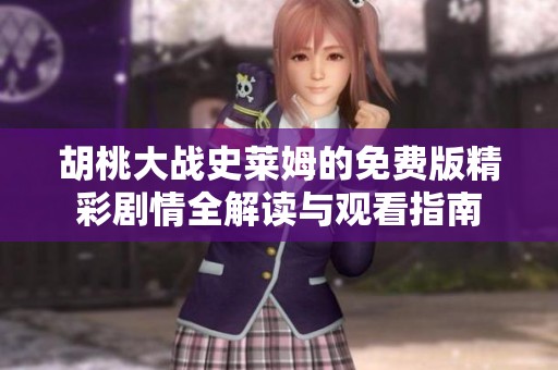 胡桃大战史莱姆的免费版精彩剧情全解读与观看指南