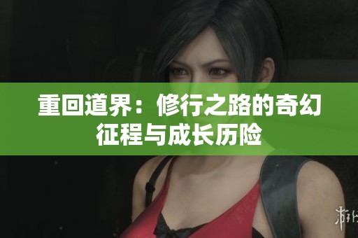 重回道界：修行之路的奇幻征程与成长历险