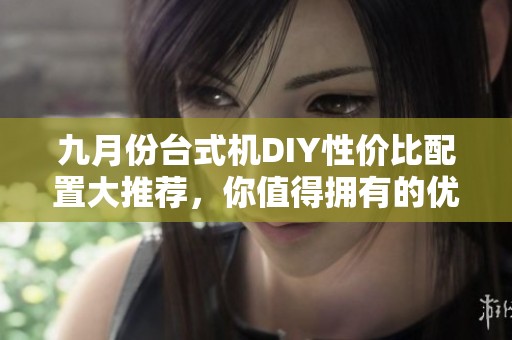 九月份台式机DIY性价比配置大推荐，你值得拥有的优选组合