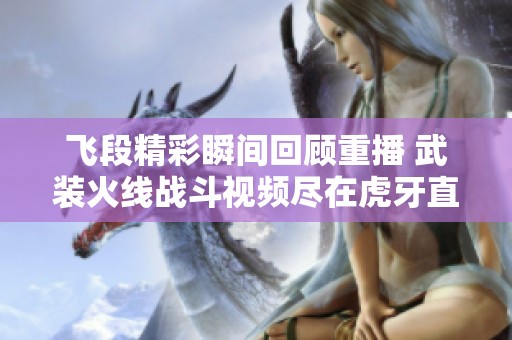 飞段精彩瞬间回顾重播 武装火线战斗视频尽在虎牙直播