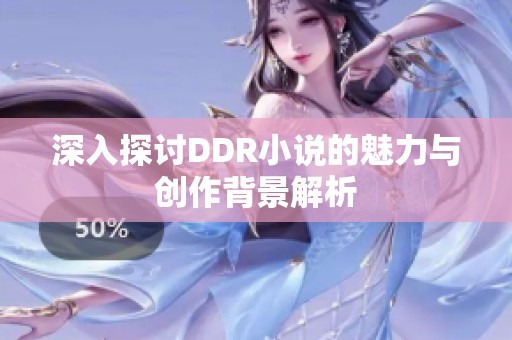 深入探讨DDR小说的魅力与创作背景解析