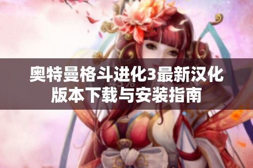 奥特曼格斗进化3最新汉化版本下载与安装指南