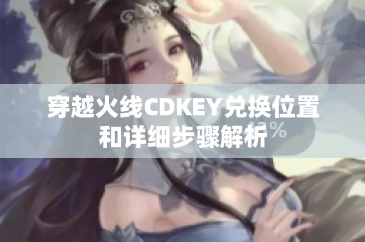 穿越火线CDKEY兑换位置和详细步骤解析