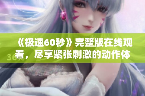 《极速60秒》完整版在线观看，尽享紧张刺激的动作体验
