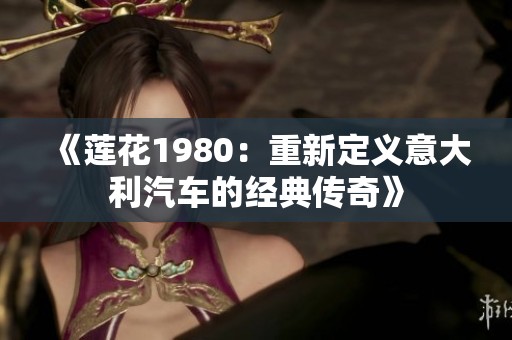 《莲花1980：重新定义意大利汽车的经典传奇》