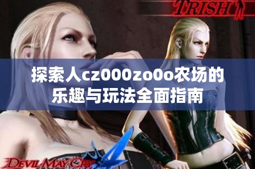 探索人cz000zo0o农场的乐趣与玩法全面指南