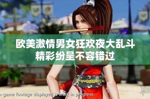 欧美激情男女狂欢夜大乱斗精彩纷呈不容错过