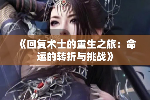 《回复术士的重生之旅：命运的转折与挑战》
