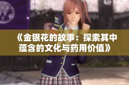 《金银花的故事：探索其中蕴含的文化与药用价值》
