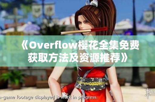 《Overflow樱花全集免费获取方法及资源推荐》