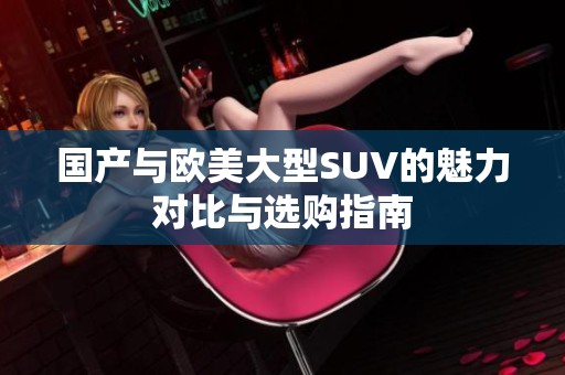 国产与欧美大型SUV的魅力对比与选购指南