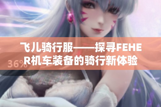 飞儿骑行服——探寻FEHER机车装备的骑行新体验