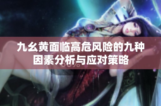 九幺黄面临高危风险的九种因素分析与应对策略