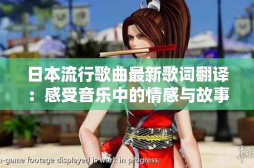 日本流行歌曲最新歌词翻译：感受音乐中的情感与故事
