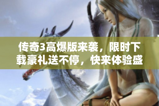 传奇3高爆版来袭，限时下载豪礼送不停，快来体验盛世！