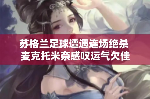 苏格兰足球遭遇连场绝杀 麦克托米奈感叹运气欠佳