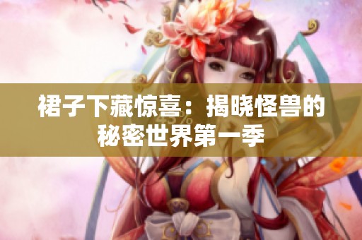 裙子下藏惊喜：揭晓怪兽的秘密世界第一季