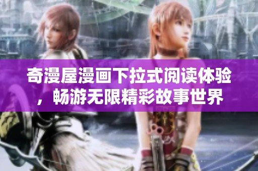 奇漫屋漫画下拉式阅读体验，畅游无限精彩故事世界