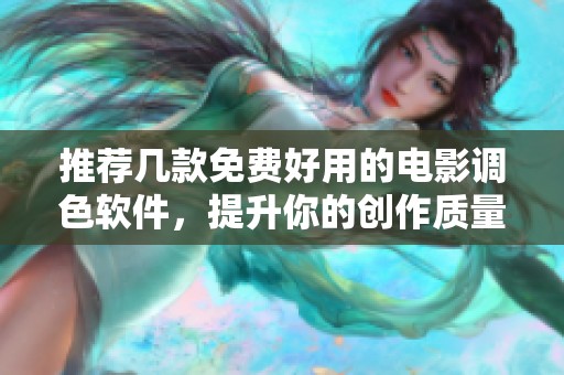 推荐几款免费好用的电影调色软件，提升你的创作质量