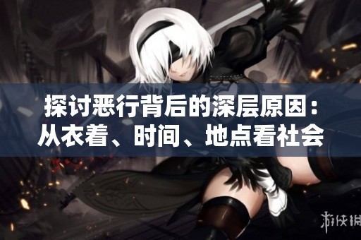 探讨恶行背后的深层原因：从衣着、时间、地点看社会现象