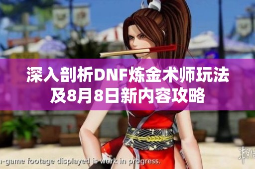 深入剖析DNF炼金术师玩法及8月8日新内容攻略