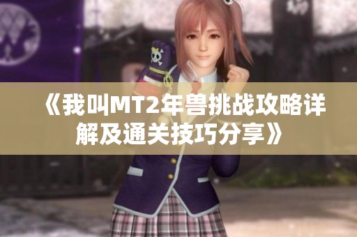 《我叫MT2年兽挑战攻略详解及通关技巧分享》